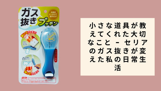 小さな道具が教えてくれた大切なこと - セリアのガス抜きが変えた私の日常生活