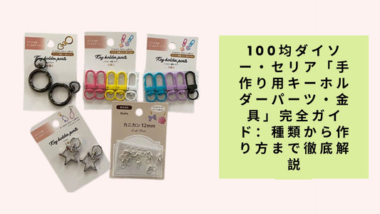 100均ダイソー・セリア「手作り用キーホルダーパーツ・金具」完全ガイド：種類から作り方まで徹底解説