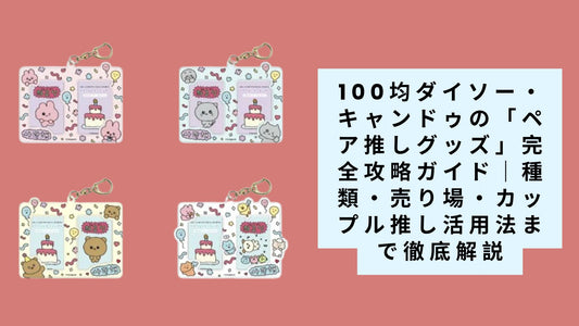 【2025年最新】100均ダイソー・キャンドゥの「ペア推しグッズ」完全攻略ガイド｜種類・売り場・カップル推し活用法まで徹底解説