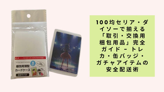 100均セリア・ダイソーで揃える「取引・交換用梱包用品」完全ガイド - トレカ・缶バッジ・ガチャアイテムの安全配送術